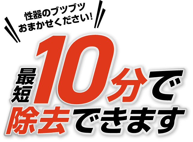 性器のブツブツおまかせください！最短10分で除去できます。