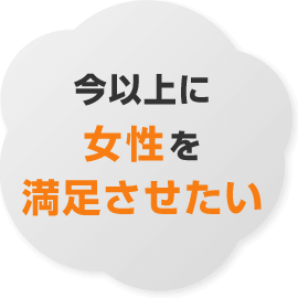 今以上に女性を満足させたい